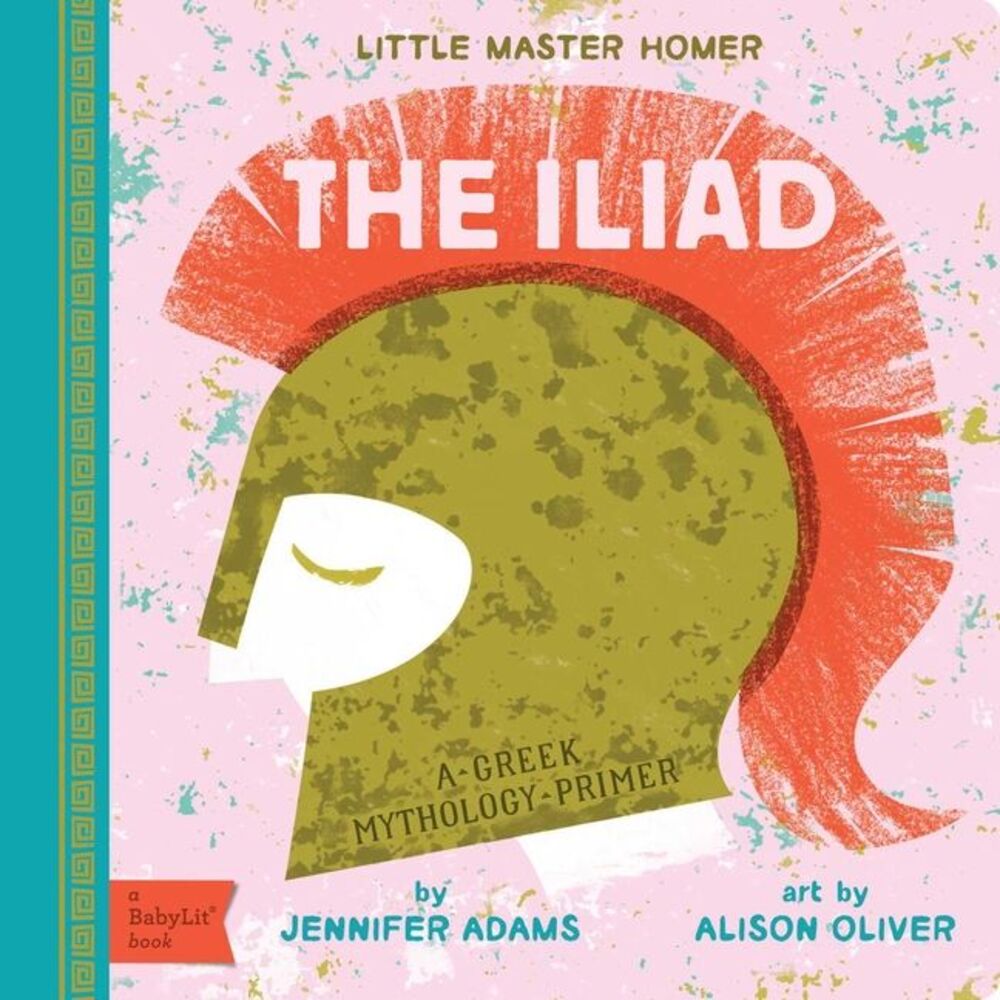 The Iliad: A Babylit(r) Greek Mythology Primer -- Jennifer Adams